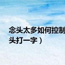 念头太多如何控制（念头打一字）
