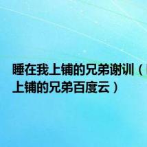 睡在我上铺的兄弟谢训（睡在我上铺的兄弟百度云）