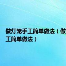 做灯笼手工简单做法（做灯笼手工简单做法）