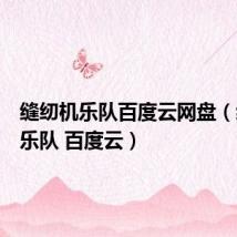 缝纫机乐队百度云网盘（缝纫机乐队 百度云）