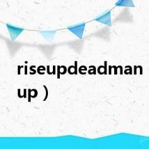 riseupdeadman(riseup)