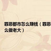 罪恶都市怎么赚钱(罪恶都市怎么做老大)