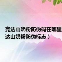 完达山奶粉防伪码在哪里看（完达山奶粉防伪标志）