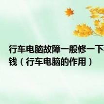 行车电脑故障一般修一下要多少钱（行车电脑的作用）