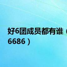 好6团成员都有谁（hao6686）