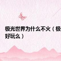 极光世界为什么不火（极光世界好玩么）