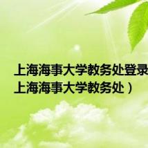 上海海事大学教务处登录入口（上海海事大学教务处）