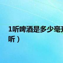 1听啤酒是多少毫升（1听）