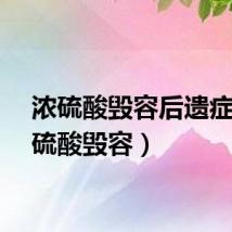 浓硫酸毁容后遗症（浓硫酸毁容）