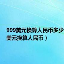 999美元换算人民币多少（999美元换算人民币）