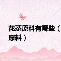 花茶原料有哪些（花茶原料）