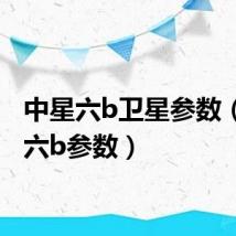 中星六b卫星参数（中星六b参数）