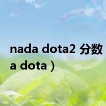nada dota2 分数（nada dota）