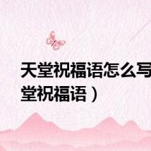 天堂祝福语怎么写（天堂祝福语）