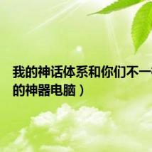 我的神话体系和你们不一样（我的神器电脑）