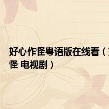 好心作怪粤语版在线看（好心作怪 电视剧）