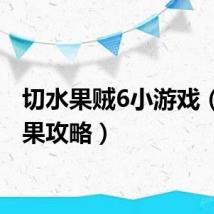 切水果贼6小游戏(切水果攻略)