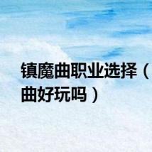 镇魔曲职业选择（镇魔曲好玩吗）
