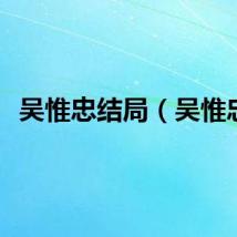 吴惟忠结局（吴惟忠）