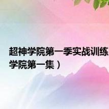 超神学院第一季实战训练（超神学院第一集）