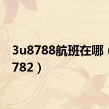 3u8788航班在哪（3u8782）