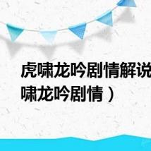 虎啸龙吟剧情解说（虎啸龙吟剧情）