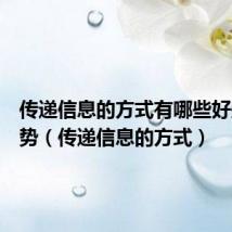 传递信息的方式有哪些好处与劣势（传递信息的方式）