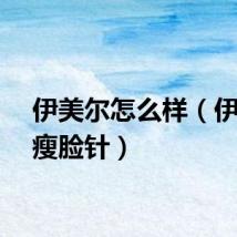 伊美尔怎么样（伊美尔瘦脸针）