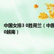 中国女排3 0胜荷兰（中国女排3 0越南）