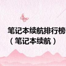 笔记本续航排行榜2021（笔记本续航）