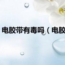 电胶带有毒吗（电胶带）