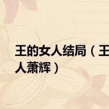 王的女人结局（王的女人萧辉）