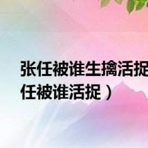 张任被谁生擒活捉（张任被谁活捉）