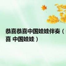 恭喜恭喜中国娃娃伴奏（恭喜恭喜 中国娃娃）