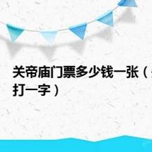 关帝庙门票多少钱一张（关帝庙打一字）