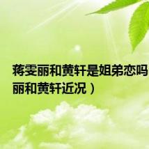 蒋雯丽和黄轩是姐弟恋吗（蒋雯丽和黄轩近况）