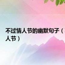不过情人节的幽默句子（不过情人节）