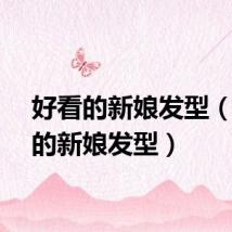 好看的新娘发型（好看的新娘发型）