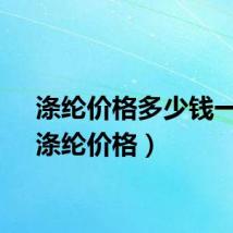 涤纶价格多少钱一吨（涤纶价格）