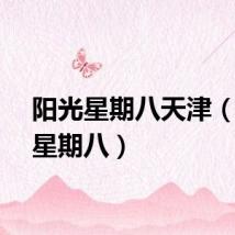 阳光星期八天津（阳光星期八）