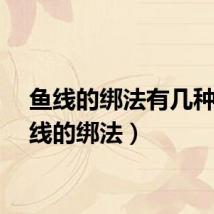 鱼线的绑法有几种（鱼线的绑法）