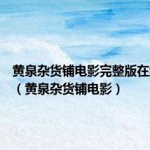 黄泉杂货铺电影完整版在线观看(黄泉杂货铺电影)