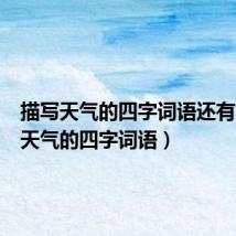 描写天气的四字词语还有（描写天气的四字词语）