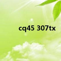 cq45 307tx