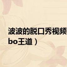 波波的脱口秀视频(bobo王道)