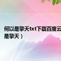何以是擎天txt下载百度云(何以是擎天)