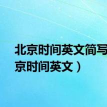 北京时间英文简写(北京时间英文)
