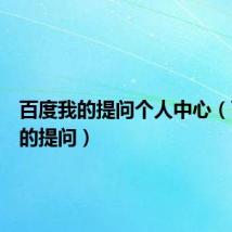 百度我的提问个人中心(百度我的提问)