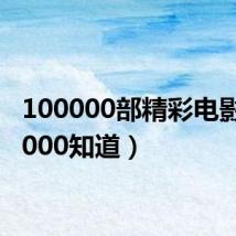 100000部精彩电影（10000知道）