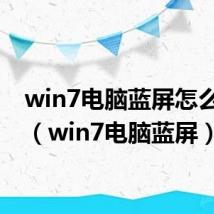 win7电脑蓝屏怎么解决(win7电脑蓝屏)